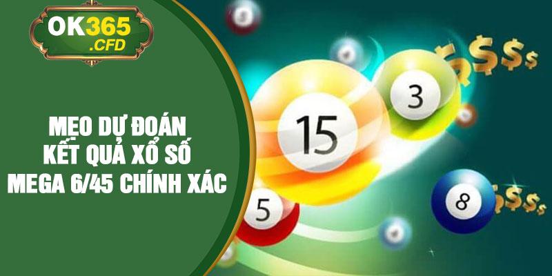 Mẹo dự đoán kết quả xổ số Mega 6/45 chính xác
