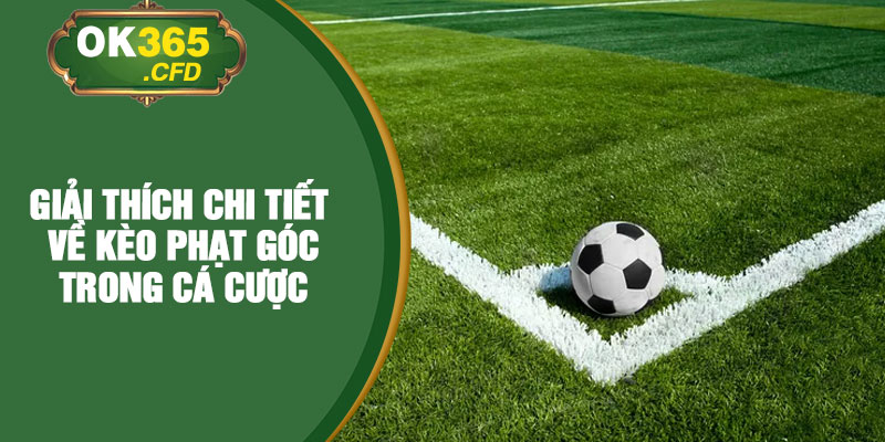 Giải thích chi tiết về kèo phạt góc trong cá cược