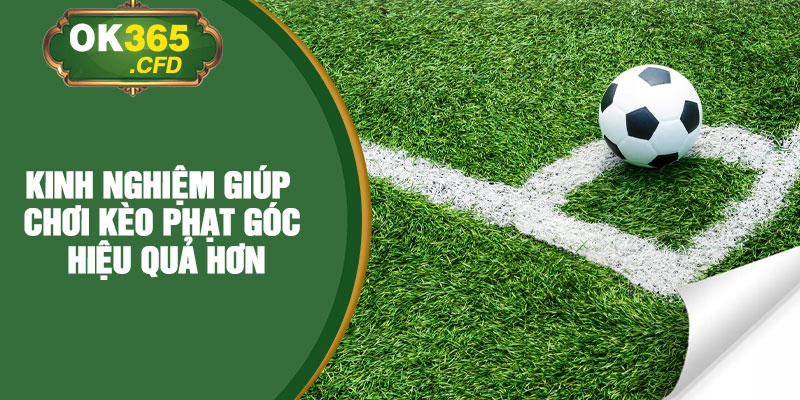 Kinh nghiệm giúp chơi kèo phạt góc hiệu quả hơn