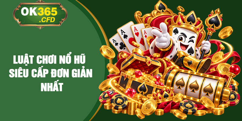 Luật chơi nổ hũ siêu cấp đơn giản nhất
