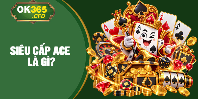 Siêu cấp ACE là gì?